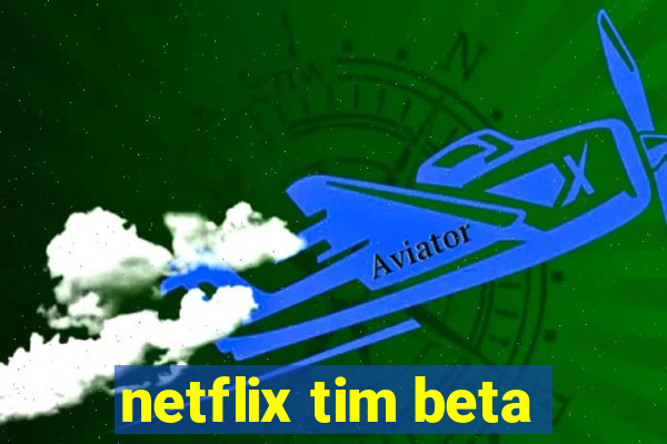 netflix tim beta